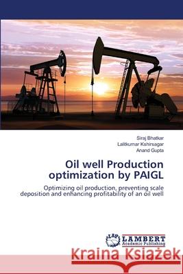 Oil well Production optimization by PAIGL Siraj Bhatkar, Lalitkumar Kshirsagar, Anand Gupta 9783659404412 LAP Lambert Academic Publishing