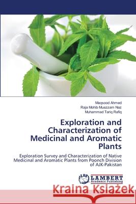 Exploration and Characterization of Medicinal and Aromatic Plants Ahmed Maqsood                            Naz Raja Mohib Muazzam                   Tariq Rafiq Muhammad 9783659404511