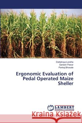 Ergonomic Evaluation of Pedal Operated Maize Sheller Londhe Dattatraya                        Pawar Ganesh                             Bhosale Pankaj 9783659404665