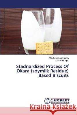 Stadnardized Process Of Okara (soymilk Residue) Based Biscuits Shaikh, MD Raheman 9783659404757 LAP Lambert Academic Publishing