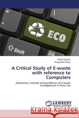 A Critical Study of E-waste with reference to Computers Agashe, Alhad 9783659405075