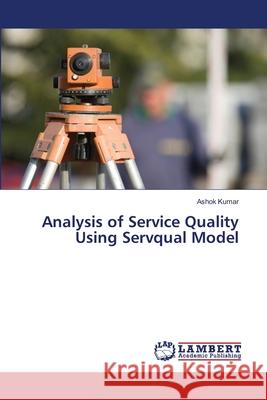 Analysis of Service Quality Using Servqual Model Kumar Ashok 9783659405235 LAP Lambert Academic Publishing