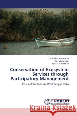 Conservation of Ecosystem Services Through Participatory Management Biswas Roy Malabika, Mazumdar Asis, Roy Pankaj Kumar 9783659405419