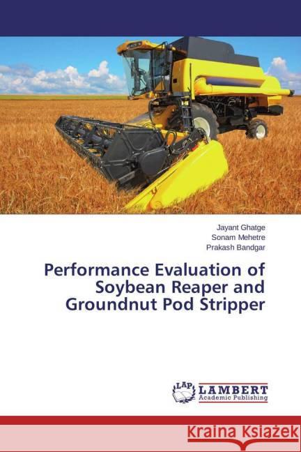 Performance Evaluation of Soybean Reaper and Groundnut Pod Stripper Ghatge, Jayant; Mehetre, Sonam; Bandgar, Prakash 9783659405488