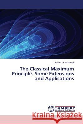 The Classical Maximum Principle. Some Extensions and Applications Danet Cristian -. Paul 9783659405563 LAP Lambert Academic Publishing