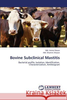 Bovine Subclinical Mastitis Hasan MD Amirul                          Ahasan MD Shamim 9783659406287 LAP Lambert Academic Publishing
