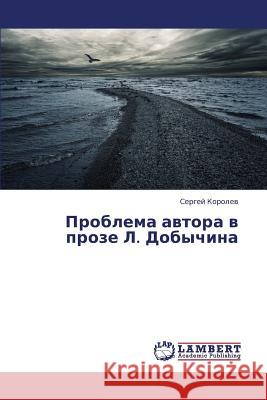 Problema Avtora V Proze L. Dobychina Korolyev Sergey 9783659406300 LAP Lambert Academic Publishing