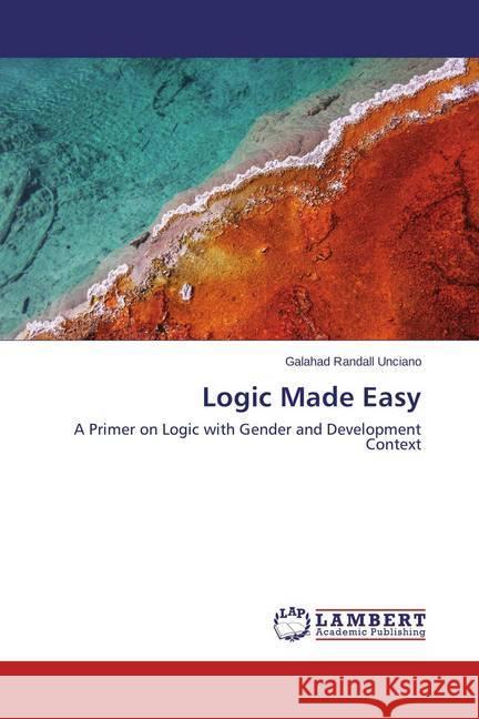 Logic Made Easy : A Primer on Logic with Gender and Development Context Unciano, Galahad Randall 9783659406508 LAP Lambert Academic Publishing