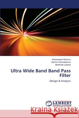 Ultra Wide Band Band Pass Filter Sharma Krishankant                       Vishwakarma Sachin                       Laharia Abhishek 9783659406690 LAP Lambert Academic Publishing