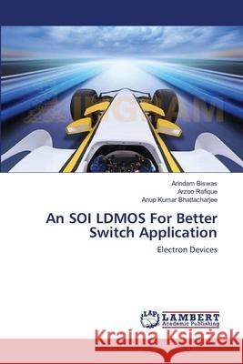 An SOI LDMOS For Better Switch Application Biswas, Arindam 9783659406751 LAP Lambert Academic Publishing