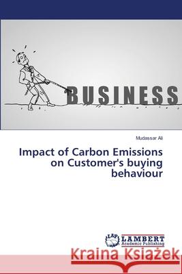 Impact of Carbon Emissions on Customer's buying behaviour Mudassar Ali 9783659406829 LAP Lambert Academic Publishing