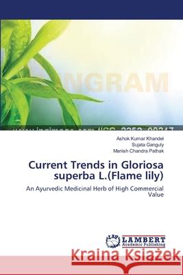 Current Trends in Gloriosa superba L.(Flame lily) Ashok Kumar Khandel, Sujata Ganguly, Manish Chandra Pathak 9783659406942