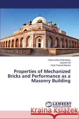 Properties of Mechanized Bricks and Performance as a Masonry Building Chakraborty Sharmistha                   Pal Joyanta                              Prasad Sharma Richi 9783659406959 LAP Lambert Academic Publishing