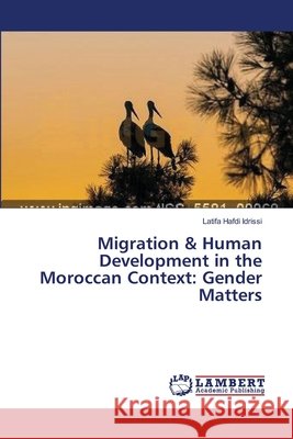 Migration & Human Development in the Moroccan Context: Gender Matters Hafdi Idrissi, Latifa 9783659407024