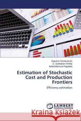 Estimation of Stochastic Cost and Production Frontiers Sreenivasulu Kapuluru                    Reddy C. Subbarami                       Pagadala Balasiddamuni 9783659407611