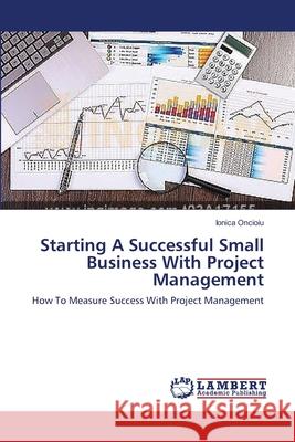 Starting A Successful Small Business With Project Management Oncioiu, Ionica 9783659407727