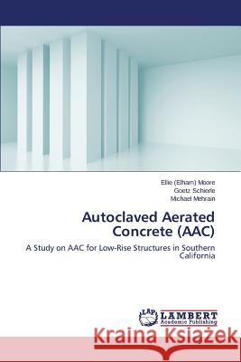 Autoclaved Aerated Concrete (Aac) Moore Ellie (Elham)                      Schierle Goetz                           Mehrain Michael 9783659407741 LAP Lambert Academic Publishing