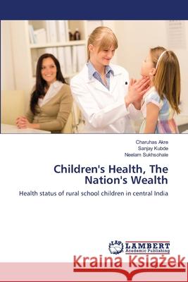Children's Health, The Nation's Wealth Akre, Charuhas 9783659407895 LAP Lambert Academic Publishing