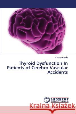 Thyroid Dysfunction In Patients of Cerebro Vascular Accidents Pande, Apurva 9783659408168 LAP Lambert Academic Publishing