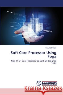 Soft Core Processor Using Fpga Pokale, Sangita 9783659408175 LAP Lambert Academic Publishing