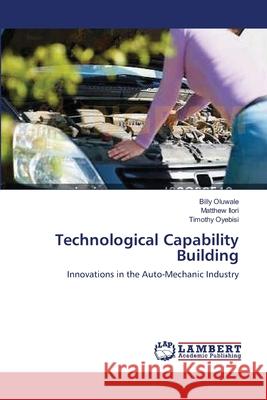 Technological Capability Building Oluwale Billy                            Ilori Matthew                            Oyebisi Timothy 9783659408359 LAP Lambert Academic Publishing