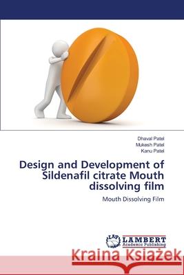 Design and Development of Sildenafil citrate Mouth dissolving film Dhaval Patel, Mukesh Patel, Kanu Patel 9783659408366