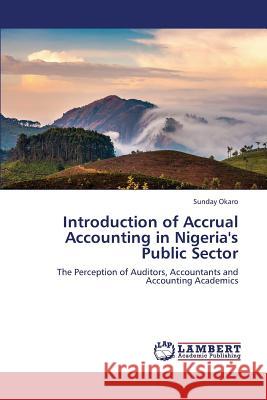 Introduction of Accrual Accounting in Nigeria's Public Sector Okaro Sunday 9783659408427 LAP Lambert Academic Publishing