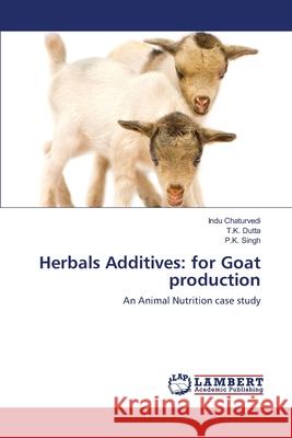 Herbals Additives: for Goat production Indu Chaturvedi, T K Dutta, P K Singh 9783659408519