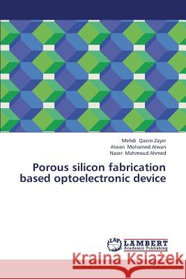 Porous silicon fabrication based optoelectronic device Qasim Zayer Mehdi                        Mohamed Alwan Alwan                      Mahmoud Ahmed Naser 9783659408557 LAP Lambert Academic Publishing