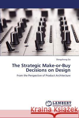 The Strategic Make-Or-Buy Decisions on Design Ge Dongsheng 9783659408564 LAP Lambert Academic Publishing
