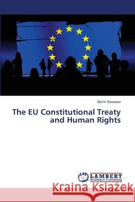 The EU Constitutional Treaty and Human Rights Savasan, Zerrin 9783659408878