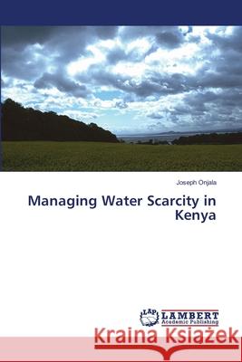 Managing Water Scarcity in Kenya Onjala Joseph 9783659408939