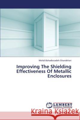 Improving the Shielding Effectiveness of Metallic Enclosures Bahadorzadeh Ghandehari Mehdi 9783659409141 LAP Lambert Academic Publishing