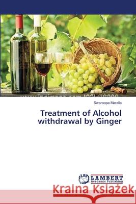 Treatment of Alcohol withdrawal by Ginger Maralla, Swaroopa 9783659409295 LAP Lambert Academic Publishing