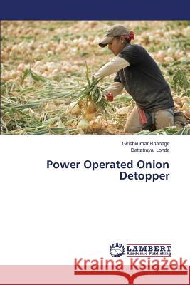 Power Operated Onion Detopper Bhanage Girishkumar                      Londe Dattatraya 9783659409561 LAP Lambert Academic Publishing