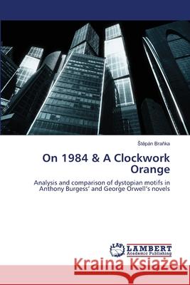 On 1984 & A Clockwork Orange Braňka, Stěpán 9783659409691 LAP Lambert Academic Publishing