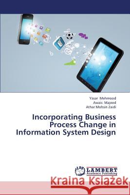 Incorporating Business Process Change in Information System Design Mehmood Yasar, Majeed Awais, Zaidi Athar Mohsin 9783659409714 LAP Lambert Academic Publishing