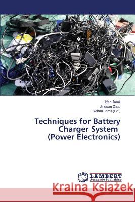 Techniques for Battery Charger System (Power Electronics) Jamil Irfan                              Zhao Jinquan                             Jamil Rehan 9783659409752