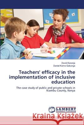 Teachers' efficacy in the implementation of inclusive education Karanja, David 9783659410079 LAP Lambert Academic Publishing