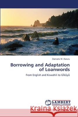 Borrowing and Adaptation of Loanwords Karuru Damaris W. 9783659410178 LAP Lambert Academic Publishing