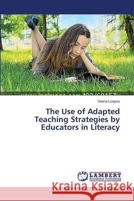 The Use of Adapted Teaching Strategies by Educators in Literacy Loopoo Veena 9783659410277 LAP Lambert Academic Publishing