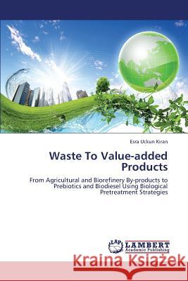 Waste to Value-Added Products Uckun Kiran Esra 9783659410543 LAP Lambert Academic Publishing