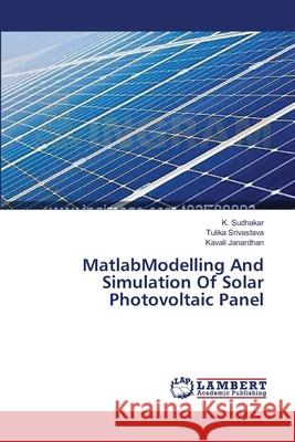 MatlabModelling And Simulation Of Solar Photovoltaic Panel K Sudhakar, Tulika Srivastava, Kavali Janardhan 9783659410802 LAP Lambert Academic Publishing