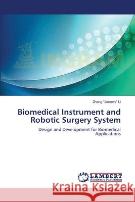 Biomedical Instrument and Robotic Surgery System Zheng Jeremy Li 9783659410857 LAP Lambert Academic Publishing