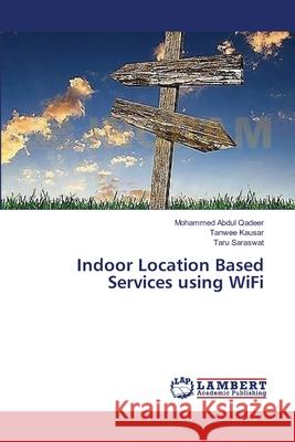 Indoor Location Based Services using WiFi Qadeer, Mohammed Abdul 9783659410918 LAP Lambert Academic Publishing