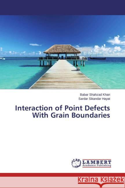 Interaction of Point Defects With Grain Boundaries Khan, Babar Shahzad; Hayat, Sardar Sikandar 9783659411168