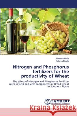 Nitrogen and Phosphorus fertilizers for the productivity of Wheat Harfe, Melesse 9783659411335 LAP Lambert Academic Publishing