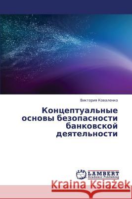 Kontseptual'nye Osnovy Bezopasnosti Bankovskoy Deyatel'nosti Kovalenko Viktoriya 9783659411656 LAP Lambert Academic Publishing