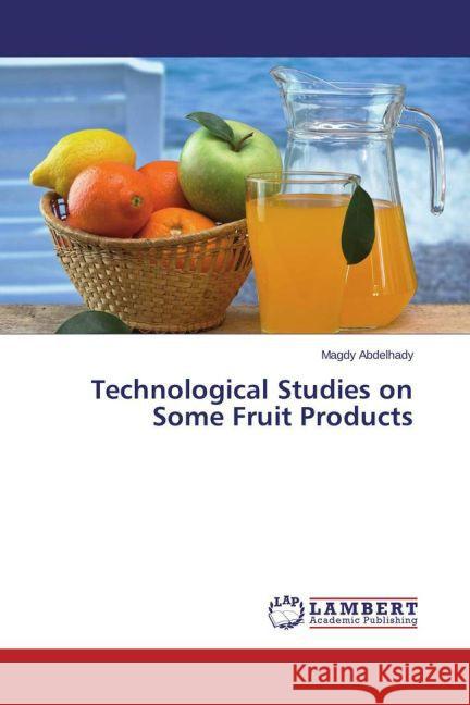 Technological Studies on Some Fruit Products Abdelhady, Magdy 9783659411731 LAP Lambert Academic Publishing