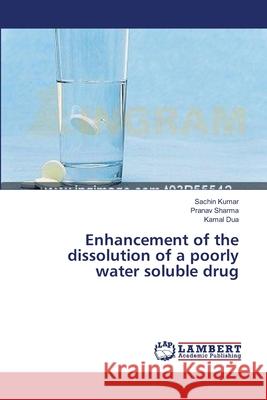 Enhancement of the dissolution of a poorly water soluble drug Sachin Kumar, Pranav Sharma, Kamal Dua 9783659411762 LAP Lambert Academic Publishing